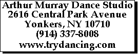 Text Box: Arthur Murray Dance Studio
2616 Central Park Avenue
Yonkers, NY 10710
(914) 337-8008
www.trydancing.com
